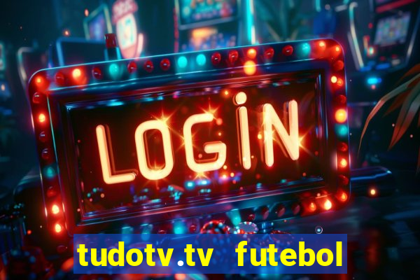 tudotv.tv futebol ao vivo